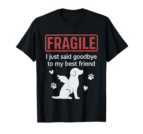 Fragile I Said Goodbye to My Best Friend Dog Loss T-Shirt