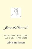 James Monroe: Old Portrait, New Frame, vol. 1 of 2 (1758-1817)