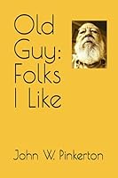 Old Guy: Folks I Like 1091802815 Book Cover