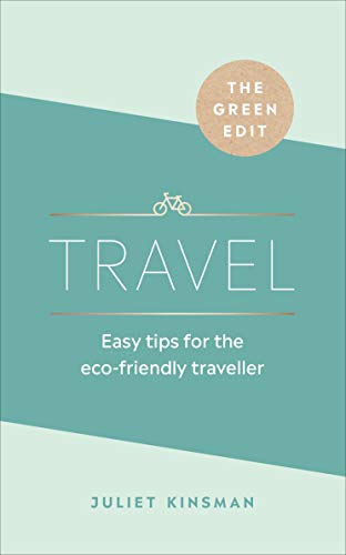 The Green Edit: Travel: Easy Tips For The Eco-Friendly Traveller