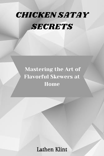 CHICKEN SATAY SECRETS: Mastering the Art of Flavorful Skewers at Home (English Edition)