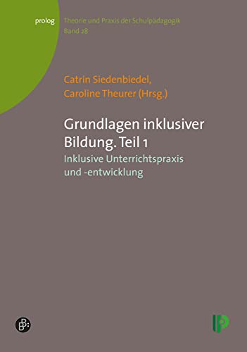 Grundlagen inklusiver Bildung. Teil 1: Inklusive Unterrichtspraxis und -entwicklung (Theorie und Praxis der Schulpädagogik) (prolog – Theorie und Praxis der Schulpädagogik)