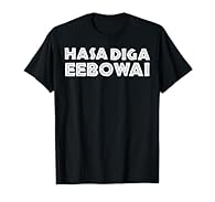 Perfect shirt to help you express yourself. It's a phrase that works when things go wrong, things aren't going your way, or your just having a bad day. Raise your hands to the sky and shout Hasa Diga Eebowai! Funny t-shirt says "Hasa Diga Eebowai" in...
