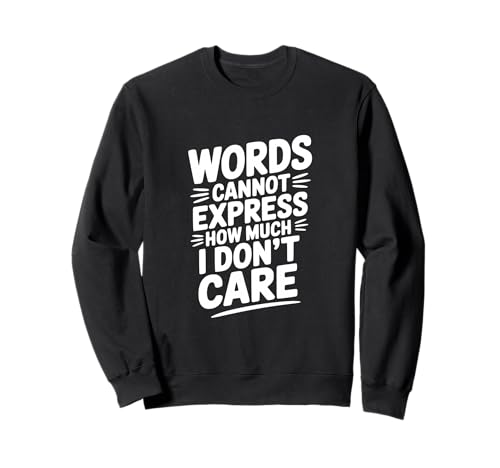 Words Cannot Express How Much I Don't Care Sweatshirt