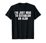 Photo Gallery i m just here to establish an alibi maglietta Photo Gallery i m just here to establish an alibi maglietta