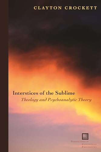 Interstices of the Sublime: Theology and Psychoanalytic Theory (Perspectives in Continental Philosophy)