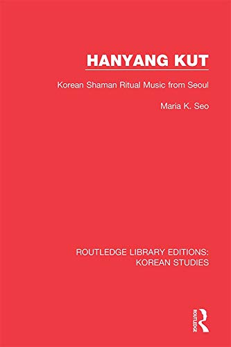 Hanyang Kut: Korean Shaman Ritual Music from Seoul (Routledge Library Editions: Korean Studies)