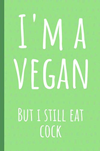 I'm a vegan but I still eat cock: Funny Novelty Gag Gift Notebook, Journal. Ideal For Secret Santa,Christmas & Birthdays. Paperback – 26 Nov. 2019
