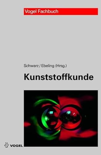 Kunststoffkunde: Aufbau, Eigenschaften, Verarbeitung, Anwendungen der Thermoplaste, Duroplaste und Elastomere