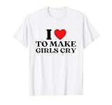 I Love To Make Girls Boys Cry Funny Gifts For Men
