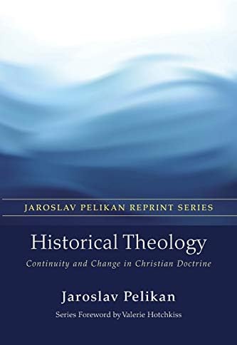 Historical Theology: Continuity and Change in Christian Doctrine (Jaroslav Pelikan Reprint)