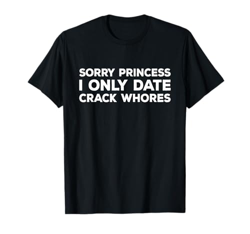 Photo de Sorry Princess I Only Date Crack Whore Citation humoristique T-Shirt