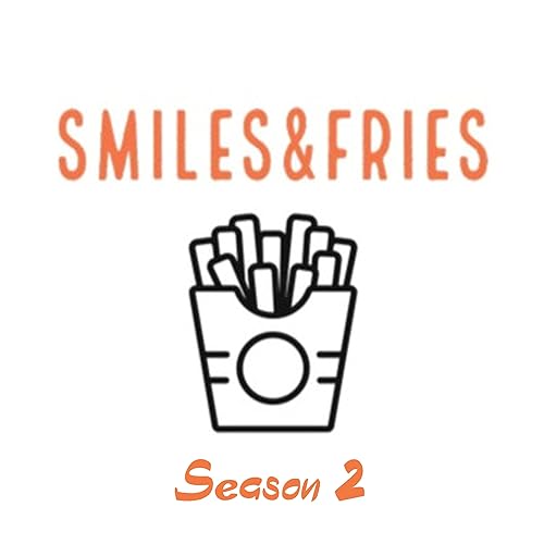 Smiles&Fries | SEASON 2 OF THE PODCAST ! | S2E1