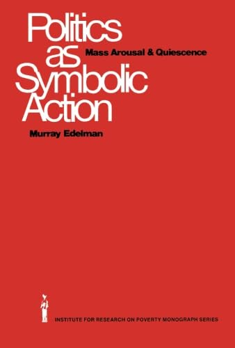Politics as Symbolic Action: Mass Arousal and Quiescence