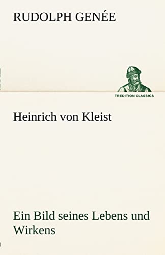 Heinrich Von Kleist. Ein Bild Seines Lebens Und Wirkens. (German Edition)