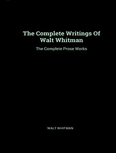 The Complete Prose Works of Walt Whitman (English Edition)