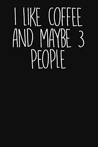 I Like Coffee And Maybe 3 People: Cute Coffee Journal
