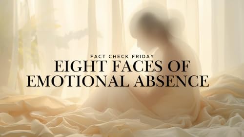 021 | Fact Check Friday: The Eight Faces of Emotional Absence &mdash; FACT vs. TRUTH