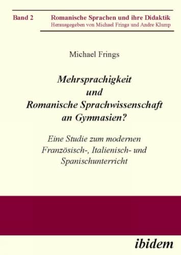 Mehrsprachigkeit und Romanische Sprachwissenschaft an Gymnasien? Eine Studie zum modernen Französisch-, Italienisch- und Spanischunterricht (Romanische Sprachen und ihre Didaktik) (German Edition)