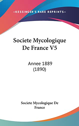Societe Mycologique De France V5: Annee 1889 (1890) (French Edition)