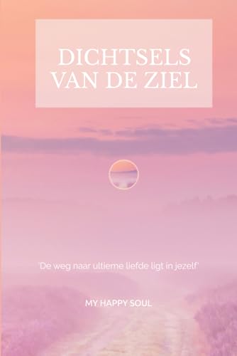 Dichtsels van de ziel: 'De weg naar ultieme liefde ligt in jezelf' (Dutch Edition)