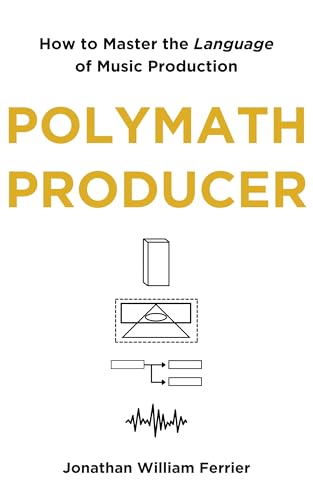 Polymath Producer: How to Master the Language of Music Production