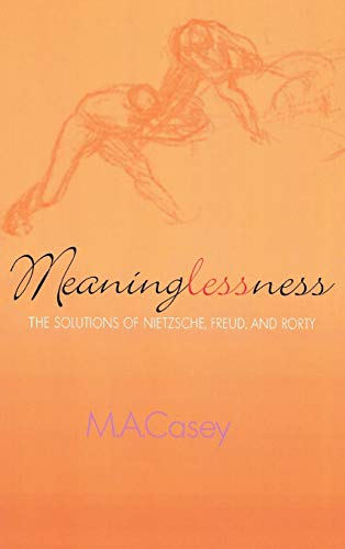 Meaninglessness: The Solutions of Nietzsche, Freud, and Rorty (Religion, Politics, and Society in the New Millennium)