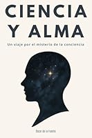 Ciencia y Alma: Un viaje por el misterio de la conciencia (Spanish Edition) B0F628T3FK Book Cover