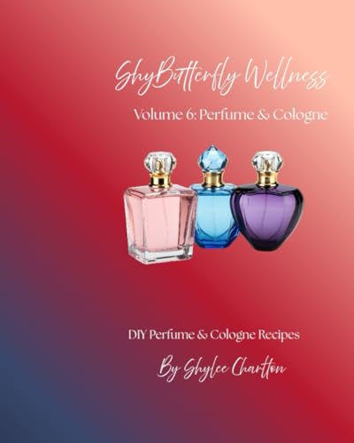 ShyButterfly Wellness Volume 6: Perfume & Cologne (ShyButterfly Wellness: All Natural DIY Recipes)