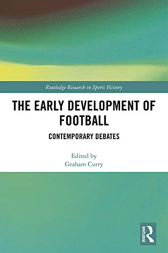 The Early Development of Football: Contemporary Debates (Routledge Research in Sports History)      1st Edition, Kindle Edition