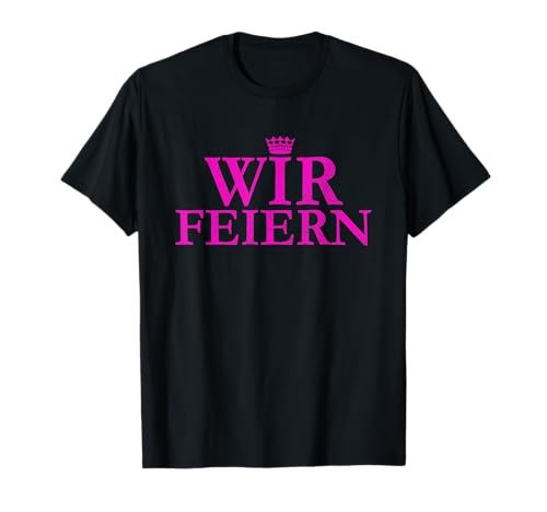 Wir Feiern Krone - JGA Junggesellinnenabschied Polterabend T-Shirt – Miniatur