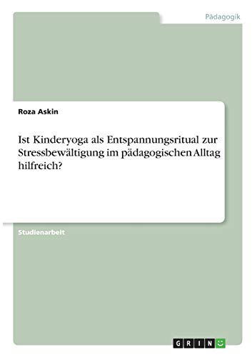 Ist Kinderyoga als Entspannungsritual zur Stressbewältigung im pädagogischen Alltag hilfreich?