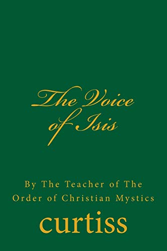 The Voice Of Isis: By The Teacher Of The Order Of Christian Mystics: Volume 1