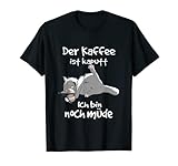 Der Kaffee Ist Kaputt Ich Bin Noch Müde Morgenmuffel Katze T-Shirt