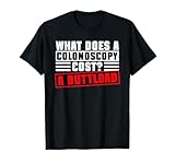 What Does A Colonoscopy Cost? - Funny Colonoscopy Colon T-Shirt