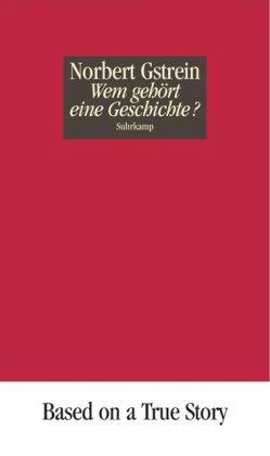 Wem gehört eine Geschichte?: Fakten, Fiktionen und ein Beweismittel gegen alle Wahrscheinlichkeit d Wem gehört eine Geschichte?: Fakten, Fiktionen und ein Beweismittel gegen alle Wahrscheinlichkeit d