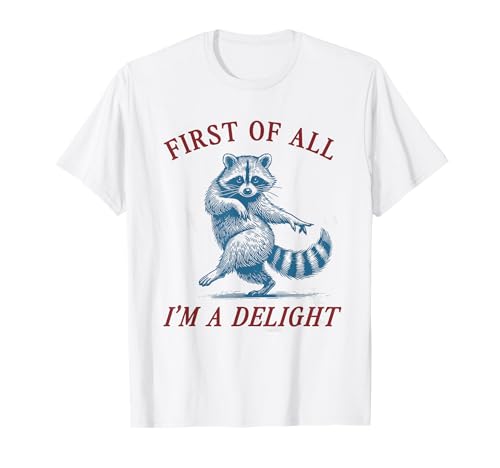 First of All, I'm a Delight Shirt Funny Raccoon...