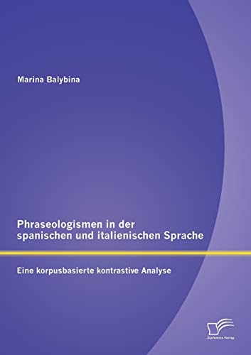Phraseologismen in der spanischen und italienischen Sprache: Eine korpusbasierte kontrastive Analyse (German Edition)