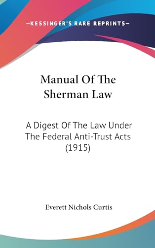Manual Of The Sherman Law: A Digest Of The Law Under The Federal Anti-Trust Acts (1915)