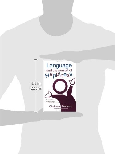 Language and the Pursuit of Happiness: A New Foundation for Designing Your Life, Your Relationships & Your Results