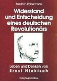 Ernst Niekisch. Widerstand und Entscheidung eines deutschen Revolutionärs: Leben und Denken von Ernst Niekisch - Friedrich Kabermann 