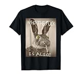 Who The F is Alice Meme Bunny Shirt T-Shirt