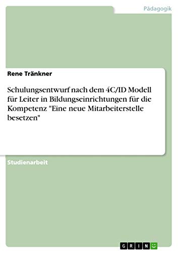Schulungsentwurf nach dem 4C/ID Modell für Leiter in Bildungseinrichtungen für die Kompetenz "Eine neue Mitarbeiterstelle besetzen" (German Edition)
