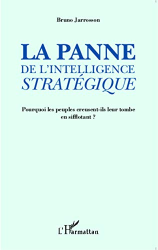 Télécharger La panne de l'intelligence stratégique: Pourquoi les peuples creusent-ils leur tombe en sifflotant livre En ligne