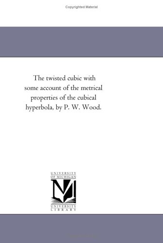 The twisted cubic with some account of the metrical properties of the cubical hyperbola, by P. W. Wood.
