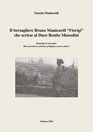Amazon Com Il Bersagliere Bruno Manicardi Fiorigi Che Scrisse Al Duce Benito Mussolini Biografia Di Mio Padre Libero Pensatore Patriota Pedagogo Poeta E Pittore Italian Edition Ebook Manicardi Nunzia Kindle Store