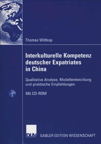 Interkulturelle Kompetenz deutscher Expatriates in China: Qualitative Analyse, Modellentwicklung und praktische Empfehlungen