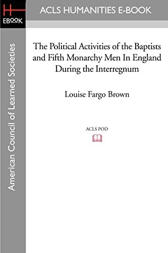 The Political Activities of the Baptists and Fifth Monarchy Men In England During the Interregnum