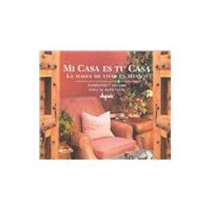 Mi Casa Es Tu Casa: LA Magia De Vivir En Mexico : Ambientes Y Recetas Para El Buen Vivir (Spanish Edition)