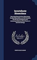 Invertebrate Dissections: Described Directly from Specimens Readily Obtainable, in a Form Suitable for the Use of Students as a Laboratory Guide in a First Course in General Zoology 1296984303 Book Cover